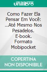 Como Fazer Ela Pensar Em Você: …Até Mesmo Nos Pesadelos. E-book. Formato Mobipocket ebook di Kent Lamarc