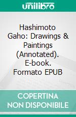 Hashimoto Gaho: Drawings & Paintings (Annotated). E-book. Formato EPUB ebook