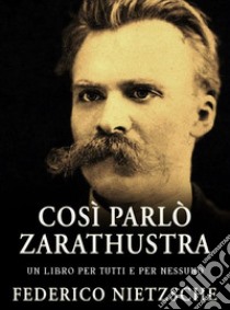 Così parlò ZarathustraUn libro per tutti e per nessuno. E-book. Formato EPUB ebook di Federico Nietzsche