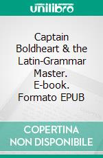 Captain Boldheart & the Latin-Grammar Master. E-book. Formato EPUB ebook di Charles Dickens