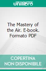 The Mastery of the Air. E-book. Formato PDF ebook di William J. Claxton