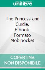 The Princess and Curdie. E-book. Formato PDF ebook di George Macdonald