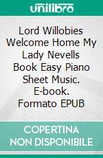 Lord Willobies Welcome Home My Lady Nevells Book Easy Piano Sheet Music. E-book. Formato EPUB ebook di Silvertonalities