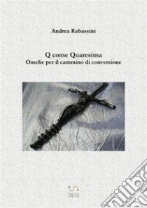 Q come QuaresimaOmelie per il cammino di conversione. E-book. Formato Mobipocket ebook di Andrea Rabassini