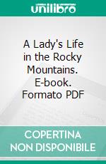 A Lady's Life in the Rocky Mountains. E-book. Formato PDF ebook