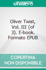 Oliver Twist, Vol. III (of 3). E-book. Formato EPUB ebook di Charles Dickens