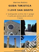 Guida Turistica I love San GiustoL'audioguida scritta che ti spiega il più antico colle della città di Trieste. E-book. Formato EPUB