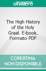 The High History of the Holy Graal. E-book. Formato PDF ebook