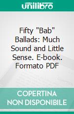 Fifty "Bab" Ballads: Much Sound and Little Sense. E-book. Formato Mobipocket