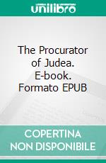 The Procurator of Judea. E-book. Formato EPUB ebook di Anatole France