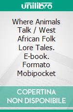 Where Animals Talk / West African Folk Lore Tales. E-book. Formato Mobipocket ebook