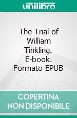 The Trial of William Tinkling. E-book. Formato EPUB ebook di Charles Dickens