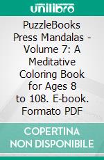 PuzzleBooks Press Mandalas - Volume 7: A Meditative Coloring Book for Ages 8 to 108. E-book. Formato PDF ebook di PuzzleBooks Press