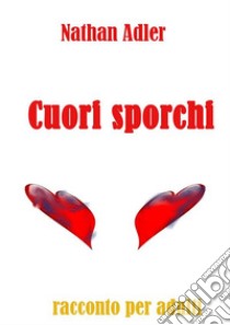 Cuori Sporchi. E-book. Formato EPUB ebook di Nathan Adler