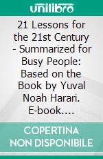 21 Lessons for the 21st Century - Summarized for Busy People: Based on the Book by Yuval Noah Harari. E-book. Formato EPUB ebook di Goldmine Reads