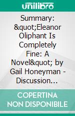 Summary: &quot;Eleanor Oliphant Is Completely Fine: A Novel&quot; by Gail Honeyman - Discussion Prompts. E-book. Formato EPUB ebook