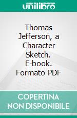 Thomas Jefferson, a Character Sketch. E-book. Formato PDF ebook di Edward Sylvester Ellis