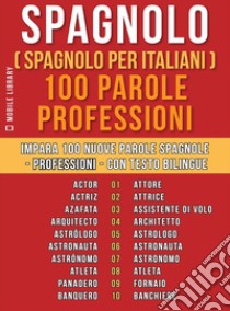 Spagnolo ( Spagnolo Per Italiani ) 100 Parole - Professioni: Impara 100 nuove parole spagnole - Professioni - con testo bilingue. E-book. Formato EPUB ebook di Mobile Library