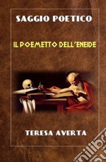 Il poemetto dell'Eneide: Saggio poetico. E-book. Formato PDF ebook di TERESA AVERTA