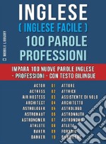 Inglese ( Inglese Facile ) 100 Parole - ProfessioniImpara 100 nuove parole Inglese - Professioni - con testo bilingue. E-book. Formato EPUB ebook