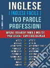 Inglese ( Inglese Facile ) 100 Parole - ProfessioniImpara 100 nuove parole Inglese - Professioni - con testo bilingue. E-book. Formato EPUB ebook