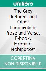 The Grey Brethren, and Other Fragments in Prose and Verse. E-book. Formato Mobipocket ebook di Michael Fairless