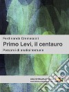 Primo Levi, il centauroPercorsi di analisi testuale. E-book. Formato EPUB ebook di Ferdinanda Cremascoli