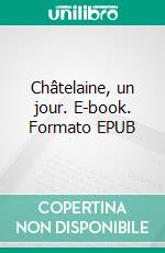 Châtelaine, un jour. E-book. Formato EPUB ebook di Max du Veuzit