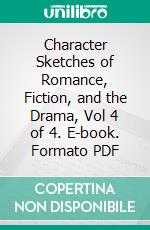 Character Sketches of Romance, Fiction, and the Drama, Vol 4 of 4. E-book. Formato PDF