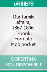 Our family affairs, 1867-1896. E-book. Formato EPUB ebook di Benson, E. F. (Edward Frederic), 1867