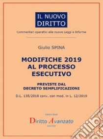 MODIFICHE 2019 AL PROCESSO  ESECUTIVO previste dal decreto semplificazioni: D.L. 135/2018 conv. con mod. in L. 12/2019. E-book. Formato PDF ebook di Giulio Spina