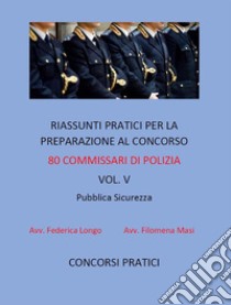 Riassunti pratici per la preparazione al concorso 80 commissari di polizia vol.V: PUBBLICA SICUREZZA. E-book. Formato EPUB ebook di Filomena Masi