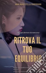 Ritrova il tuo EquilibrioRitrova il tuo Equilibrio e migliora le tue relazioni. E-book. Formato PDF