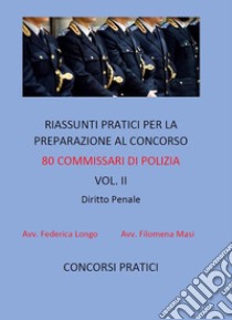 Riassunti pratici per la preparazione al concorso 80 commissari di polizia vol. II: DIRITTO PENALE. E-book. Formato EPUB ebook di Filomena Masi