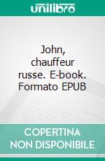 John, chauffeur russe. E-book. Formato EPUB ebook di Max du Veuzit