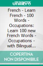 French - Learn French - 100 Words - Occupations: Learn 100 new French Words - Occupations - with Bilingual Text. E-book. Formato EPUB ebook