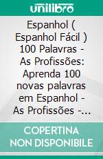 Espanhol ( Espanhol Fácil ) 100 Palavras - As Profissões: Aprenda 100 novas palavras em Espanhol - As Profissões - com Texto Bilingue. E-book. Formato Mobipocket ebook di Mobile Library