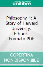 Philosophy 4: A Story of Harvard University. E-book. Formato PDF ebook