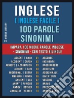 Inglese ( Inglese Facile ) 100 Parole - SinonimiImpara 100 nuove parole Inglese - Sinonimi - con testo bilingue. E-book. Formato EPUB ebook