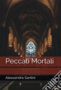 Peccati Mortali. E-book. Formato EPUB ebook di Alessandra Santini