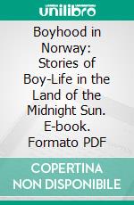 Boyhood in Norway: Stories of Boy-Life in the Land of the Midnight Sun. E-book. Formato Mobipocket ebook di Hjalmar Hjorth Boyesen