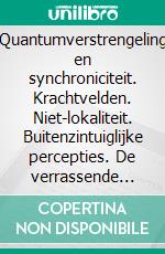 Quantumverstrengeling en synchroniciteit. Krachtvelden. Niet-lokaliteit. Buitenzintuiglijke percepties. De verrassende eigenschappen van de kwantumfysica. (Nederlandse taal). E-book. Formato EPUB ebook di Peter Veltman