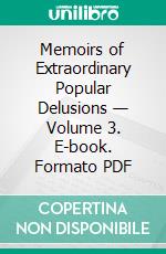 Memoirs of Extraordinary Popular Delusions — Volume 3. E-book. Formato Mobipocket ebook di Charles Mackay