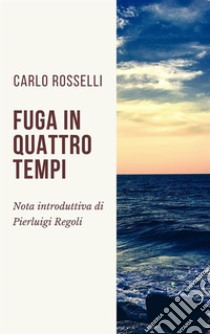 Fuga in quattro tempi: Nota introduttiva di Pierluigi Regoli. E-book. Formato Mobipocket ebook di Carlo Rosselli