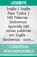 Inglês ( Inglês Para Todos ) 100 Palavras - Sinónimos: Aprenda 100 novas palavras em Inglês - Sinónimos - com Texto Bilingue. E-book. Formato Mobipocket ebook di Mobile Library