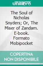 The Soul of Nicholas Snyders; Or, The Miser of Zandam. E-book. Formato Mobipocket ebook