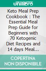 Keto Meal Prep Cookbook : The Essential Meal Prep Guide for Beginners with 70 Ketogenic Diet Recipes and 14 days Meal Plan for Faster Weight Loss. E-book. Formato EPUB ebook di Kristi Ganley