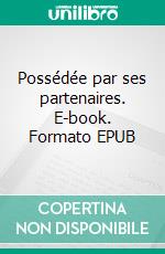 Possédée par ses partenaires. E-book. Formato EPUB ebook