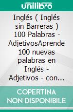 Inglés ( Inglés sin Barreras ) 100 Palabras - AdjetivosAprende 100 nuevas palabras en Inglés - Adjetivos - con texto bilingüe. E-book. Formato EPUB ebook