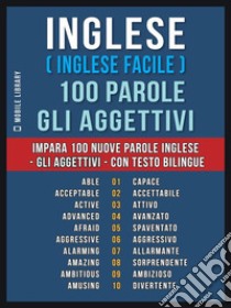 Inglese ( Inglese Facile ) 100 Parole - Gli AggettiviImpara 100 nuove parole Inglese - Gli Aggettivi - con testo bilingue. E-book. Formato EPUB ebook di Mobile Library